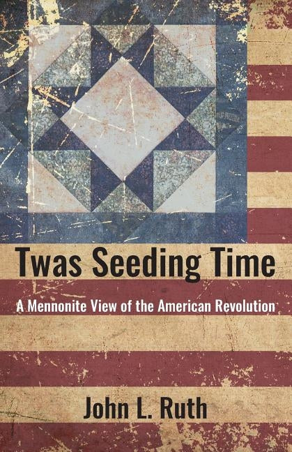 Twas Seeding Time: A Mennonite View of the American Revolution Paperback Herald Press (VA)
