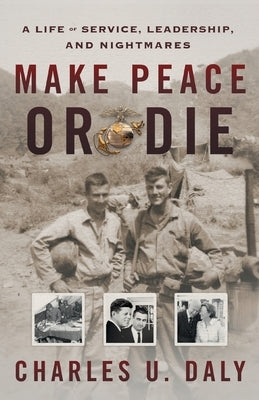 Make Peace or Die: A Life of Service, Leadership, and Nightmares by Daly, Charles U.