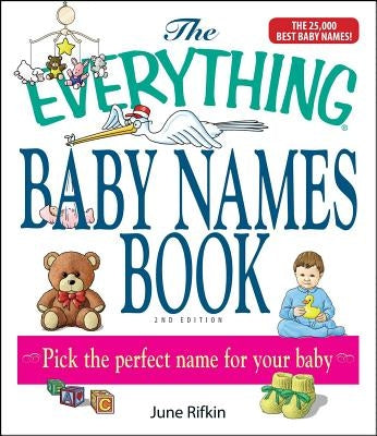 The Everything Baby Names Book, Completely Updated with 5,000 More Names!: Pick the Perfect Name for Your Baby by Rifkin, June