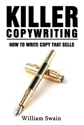 Killer Copywriting, How to Write Copy That Sells by Swain, William