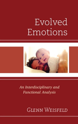 Evolved Emotions: An Interdisciplinary and Functional Analysis by Weisfeld, Glenn