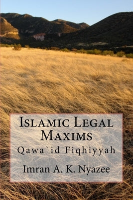 Islamic Legal Maxims: Qawa`id Fiqhiyyah by Nyazee, Imran Ahsan Khan