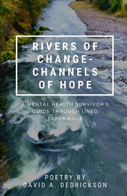 Rivers of Change - Channels of Hope: A Mental Health Survivor's Guide Through Lived Experience Paperback Independently Published