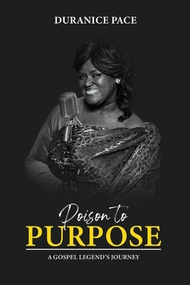 Poison to Purpose: A Gospel Legend's Journey by Pace, Duranice