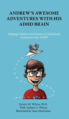 Andrew's Awesome Adventures with His ADHD Brain by Wilcox, Kristin