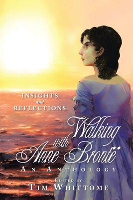 Walking with Anne Brontë: Insights and Reflections Paperback Xlibris Us