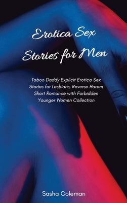 Erotica Sex Stories for Men: Taboo Daddy Explicit Erotica Sex Stories for Lesbians, Reverse Harem Short Romance with Forbidden Younger Women Collec by Coleman, Sasha