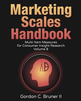 Marketing Scales Handbook: Multi-Item Measures for Consumer Insight Research (Volume 8) by Bruner, Gordon C., II