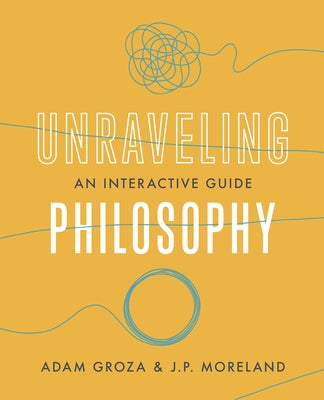 Unraveling Philosophy: An Interactive Guide Paperback B&H Publishing Group