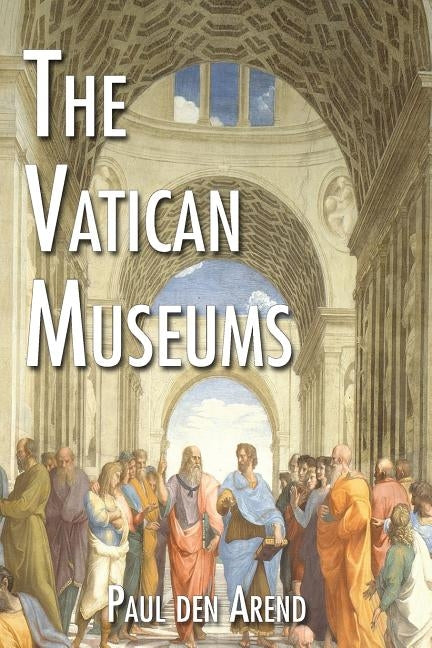 The Vatican Museums: Including Michelangelo's Sistine Chapel and the Raphael Rooms Paperback Createspace Independent Publishing Platform