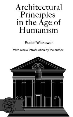 Architectural Principles in the Age of Humanism by Wittkower, Rudolf