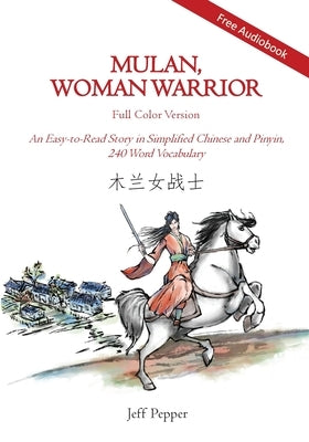 Mulan, Woman Warrior (Full Color Version): An Easy-To-Read Story in Simplified Chinese and Pinyin, 240 Word Vocabulary Level by Pepper, Jeff