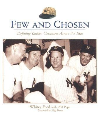 Few and Chosen: Defining Yankee Greatness Across the Eras by Ford, Whitey