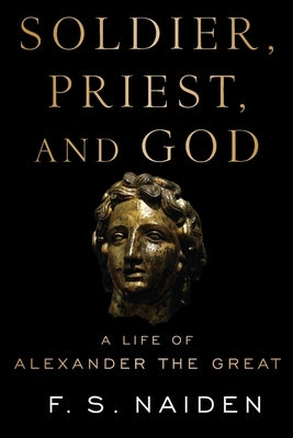 Soldier, Priest, and God: A Life of Alexander the Great Paperback Oxford University Press, USA