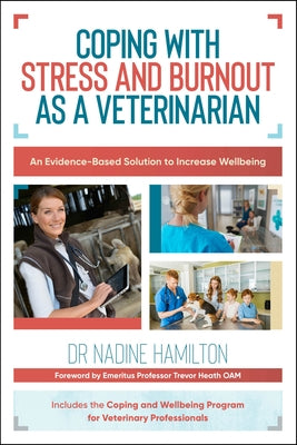 Coping with Stress and Burnout as a Veterinarian: An Evidence-Based Solution to Increase Wellbeing by Hamilton, Nadine
