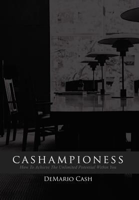 Cashampioness: How To Achieve The Unlimited Potential Within You by Cash, Demario