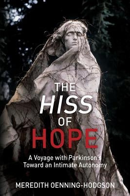 The Hiss of Hope: A Voyage with Parkinson's Toward an Intimate Autonomy by Oenning-Hodgson, Meredith