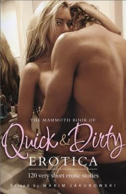 The Mammoth Book of Quick & Dirty Erotica by Jakubowski, Maxim