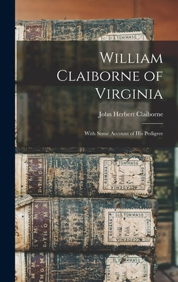 William Claiborne of Virginia: With Some Account of His Pedigree by Claiborne, John Herbert