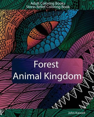Adult Coloring Books: Forest Animal Kingdom: Stress Relief Coloring Book by Adult Coloring Books