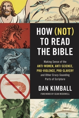 How (Not) to Read the Bible: Making Sense of the Anti-Women, Anti-Science, Pro-Violence, Pro-Slavery and Other Crazy-Sounding Parts of Scripture by Kimball, Dan