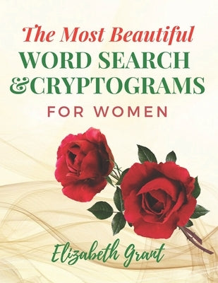 The Most Beautiful Word Search For Women: The Most Beautiful Word Search and Cryptograms For Women Vol.2 / 40 Large Print Puzzle Word Search and 60 Cr by Grant, Elizabeth