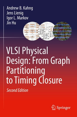 VLSI Physical Design: From Graph Partitioning to Timing Closure by Kahng, Andrew B.
