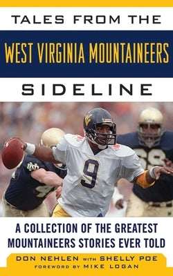 Tales from the West Virginia Mountaineers Sideline: A Collection of the Greatest Mountaineers Stories Ever Told by Nehlen, Don