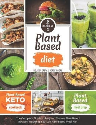 Plant-Based Diet: 2 BOOKS IN 1: Plant-Based Meal Prep + Plant-Based Keto Cookbook - The Complete Guide to Easy and Yummy Plant-Based Rec by Moore, Jorge