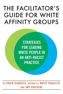 The Facilitator's Guide for White Affinity Groups: Strategies for Leading White People in an Anti-Racist Practice Paperback Beacon Press