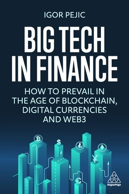 Big Tech in Finance: How to Prevail in the Age of Blockchain, Digital Currencies and Web3 by Pejic, Igor