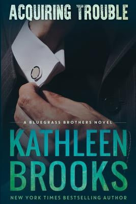 Acquiring Trouble: A Bluegrass Brothers Novel Paperback Createspace Independent Publishing Platform