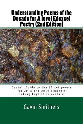 Understanding Poems of the Decade for A level Edexcel Poetry (2nd Edition): Gavin's Guide to the 20 set poems for 2018 and 2019 students taking Englis by Chilton, Gill