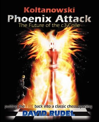 Koltanowski-Phoenix Attack-The Future of the C3-Colle: Putting the Fire Back Into a Classic Chess Opening Paperback Thinker Press