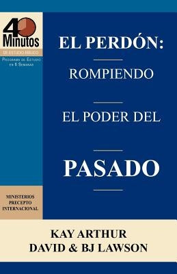 El Perdon: Rompiendo El Poder del Pasado / Forgiveness: Breaking the Power of the Past (40 Minute Bible Studies) by Arthur, Kay