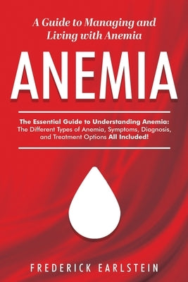 Anemia: A Guide to Managing and Living with Anemia by Earlstein, Frederick