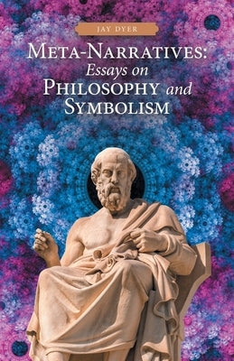 Meta-Narratives: Essays on Philosophy and Symbolism by Dyer, Jay