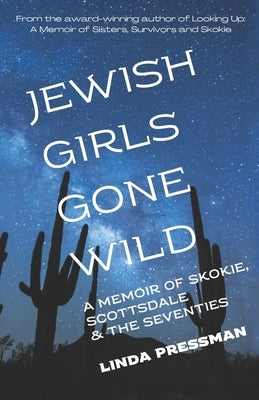 Jewish Girls Gone Wild: A Memoir of Skokie, Scottsdale & the Seventies by Pressman, Linda