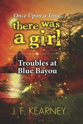 Once Upon a Time...There Was a Girl: Troubles at Blue Bayou Volume 2 by Kearney, J. F.