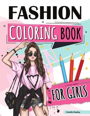 Fashion Coloring Book for Girls: Beauty Fashion Coloring Book, Fashion Girl Coloring, Unleash Your Inner Artist by Sealey, Amelia