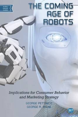 The Coming Age of Robots: Implications for Consumer Behavior and Marketing Strategy by Pettinico, George