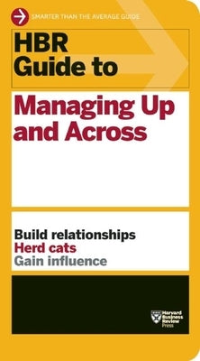 HBR Guide to Managing Up and Across (HBR Guide Series) Harvard Business Review Press