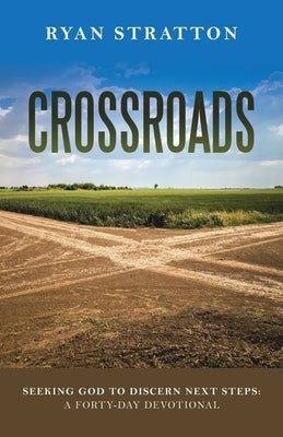 Crossroads: Seeking God to Discern Next Steps: a Forty-Day Devotional Paperback WestBow Press