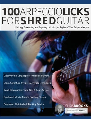 100 Arpeggio Licks for Shred Guitar: Picking, Sweeping and Tapping Licks in the Styles of The Guitar Masters by Brooks, Chris