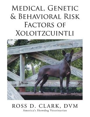 Medical, Genetic & Behavioral Risk Factors of Xoloitzcuintli by Clark DVM, Ross D.