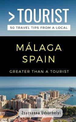 Greater Than a Tourist- Málaga, Spain: 50 Travel Tips from a Local Paperback Independently Published