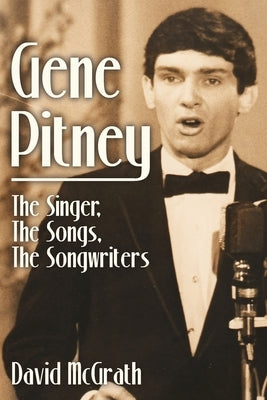 Gene Pitney: The Singer, the Songs, the Songwriters by McGrath, David