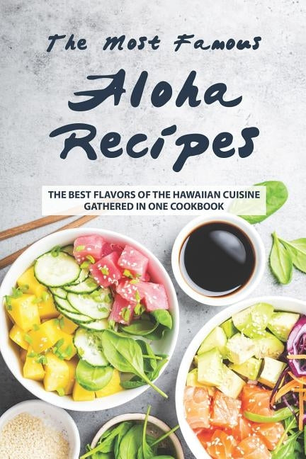 The Most Famous Aloha Recipes: The Best Flavors of The Hawaiian Cuisine Gathered in One Cookbook Paperback Independently Published