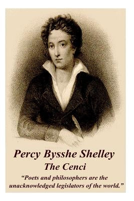 Percy Bysshe Shelley - The Cenci: "Poets and philosophers are the unacknowledged legislators of the world." Paperback Portable Poetry
