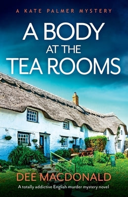 A Body at the Tea Rooms: A totally addictive English murder mystery novel by MacDonald, Dee